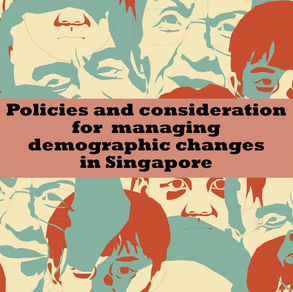Policies and Considerations for Managing Demographic Changes in Singapore.