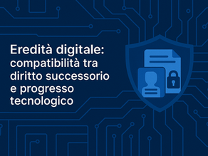 Copertina digitale con sfondo blu scuro e circuiti elettronici, titolo in italiano 'Eredità digitale: compatibilità tra diritto successorio e progresso tecnologico' in caratteri bianchi di dimensione media allineati a sinistra. A destra, uno scudo con documento, icona utente e lucchetto, simbolo della trasmissione sicura dei dati digitali nell’ambito del diritto ereditario