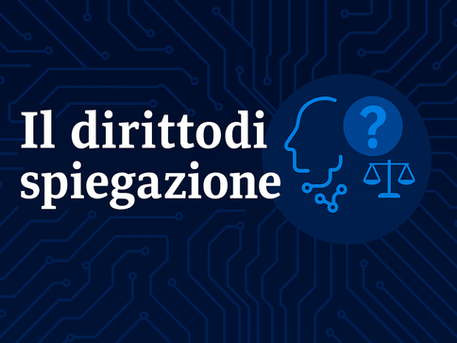 Il diritto di spiegazione del soggetto a seguito di processi decisionali che riguardano i suoi dati personali