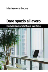 Copertina Libro, Dare spazio al lavoro: Innovazione progettuale in ufficio