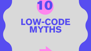Debunking the Top 10 Low-Code Myths