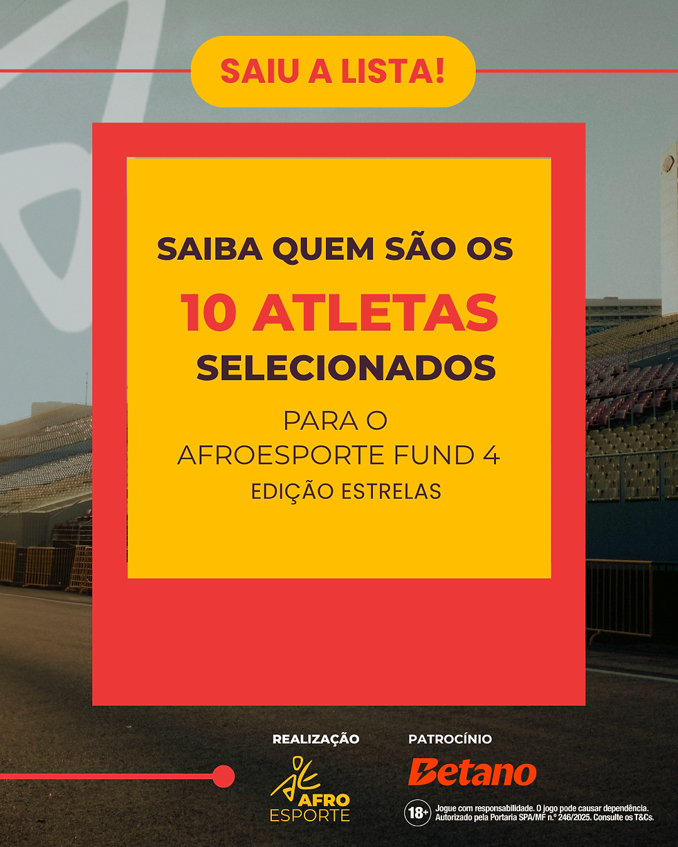 SAIU A LISTA! Saiba quem são os 10 selecionados ao Afroesporte Fund 4