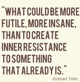 Misery comes from resisting the present moment exactly as it is.