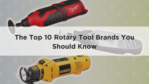 Rotary Tool Manufacturer Reviews: The Top 10 Brands You Should Know