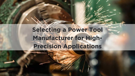 Professional Power Tools: Selecting a Manufacturer for High-Precision Applications