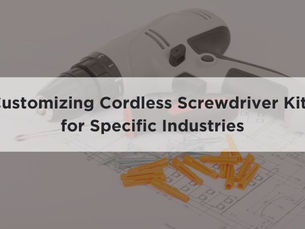 The Art of Customizing Cordless Screwdriver Kits for Specific Industries