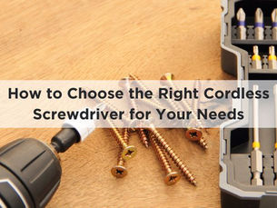 How to Choose the Right Cordless Screwdriver for Your Needs