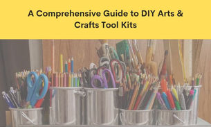 A Comprehensive Guide to DIY Arts & Crafts Tool Kits