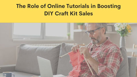 The Role of Online Tutorials in Boosting DIY Craft Kit Sales