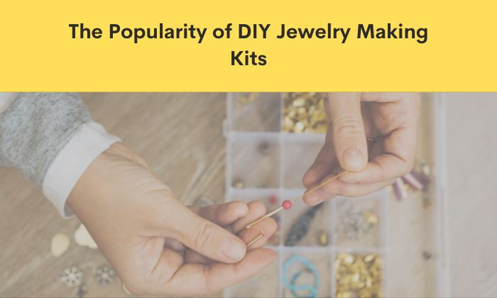 The Popularity of DIY Jewelry Making Kits