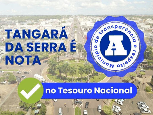 Tangará da Serra é nota A no Tesouro Nacional pelo 6º ano consecutivo