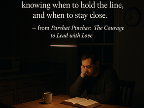 Parshat Pinchas: The Courage to Lead with Love — What Real Leadership Looks Like at Home