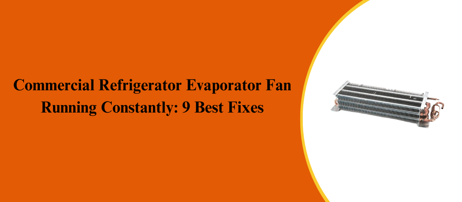 Commercial Refrigerator Evaporator Fan Running Constantly: 9 Best Fixes
