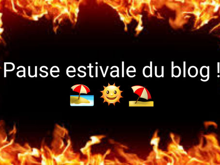 Pause estivale du blog ! 🌞