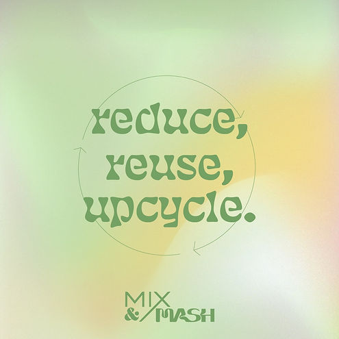 REDUCE, REUSE, UPCYCLE