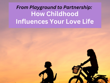 From Playground to Partnership: How Childhood Influences Your Love Life