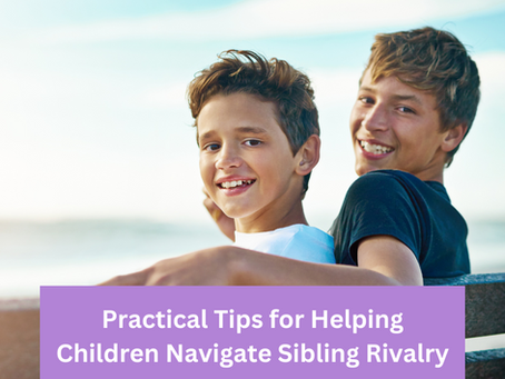 Taming the Tension: Practical Tips for Helping Children Navigate Sibling Rivalry