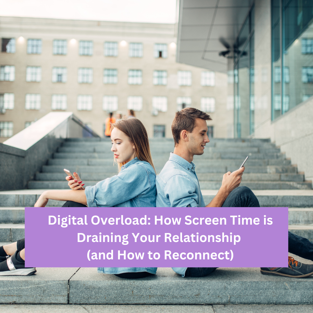 Digital Overload: How Screen Time is Draining Your Relationship (and ...