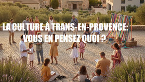 LA CULTURE À TRANS-EN-PROVENCE: VOUS EN PENSEZ QUOI ?