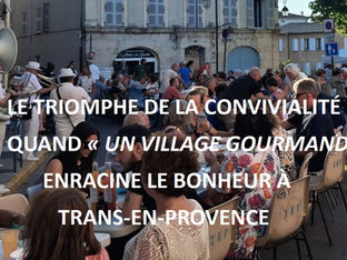 LE TRIOMPHE DE LA CONVIVIALITÉ : QUAND « UN VILLAGE GOURMAND » ENRACINE LE BONHEUR À TRANS-EN-PROVENCE