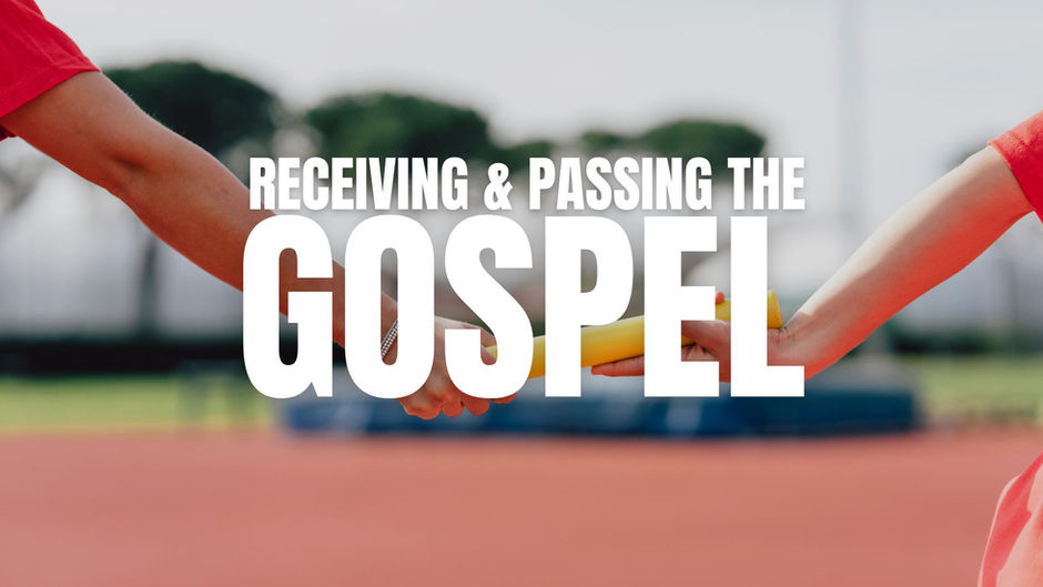 Receiving & Passing the Gospel