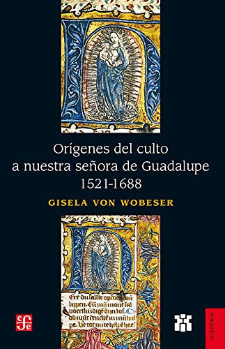Orígenes del culto de nuestra señora de Guadalupe, 1521-1688