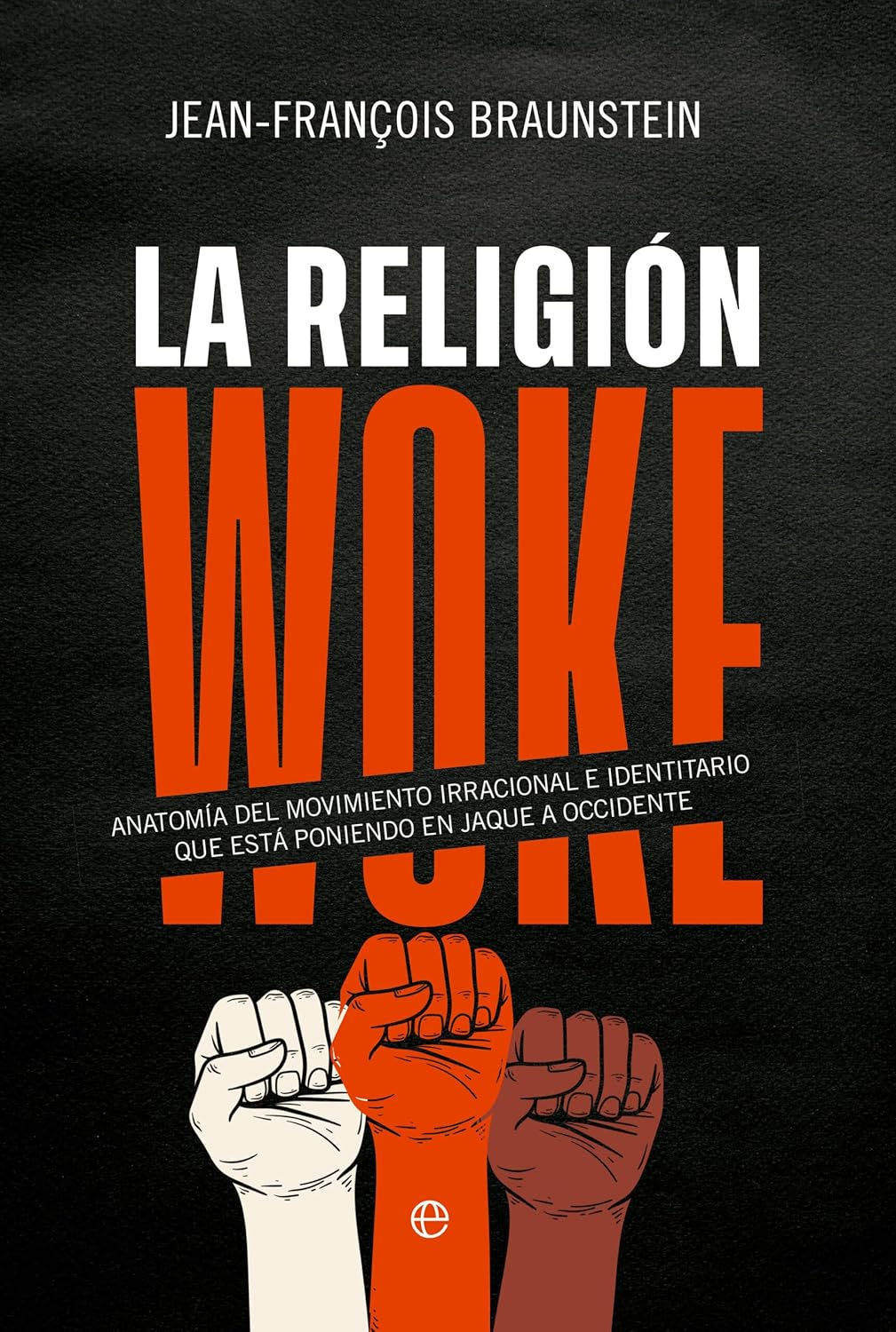 La religión Woke: Anatomía del movimiento irracional e identitario que está poni