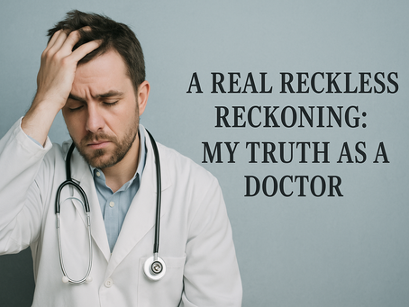 A Real Reckless Reckoning: My Truth as a Doctor