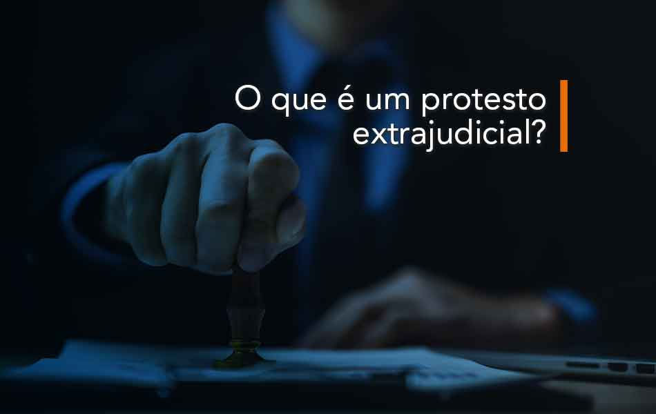 O que é um protesto extrajudicial? O que é um protesto extrajudicial?