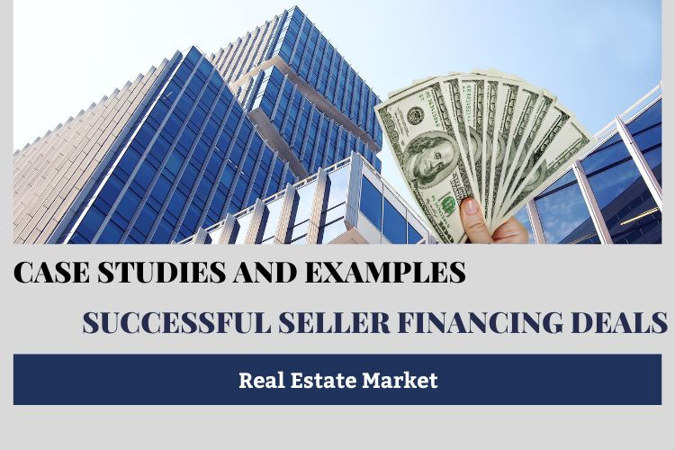 Case Studies and Examples of Successful Seller Financing Deals in the Real Estate Market