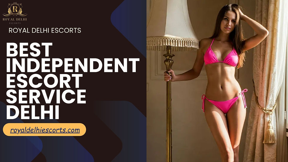 Best Independent Escort Service Delhi – Experience Elegance with Royal Delhi Escorts