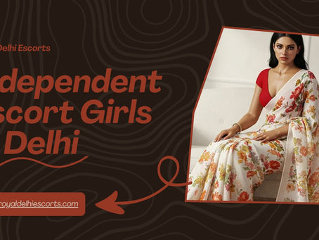 Experience Class & Companionship with Top Independent Escorts Girls in Delhi | Royal Delhi Escorts