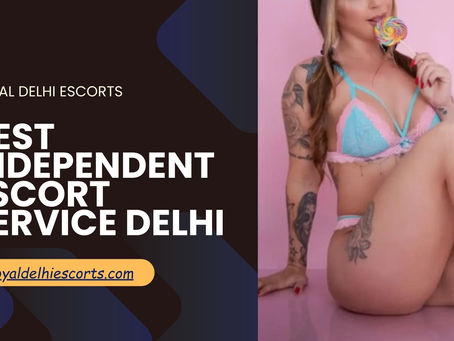Best Independent Escort Service Delhi – Experience Luxury with Royal Delhi Escorts