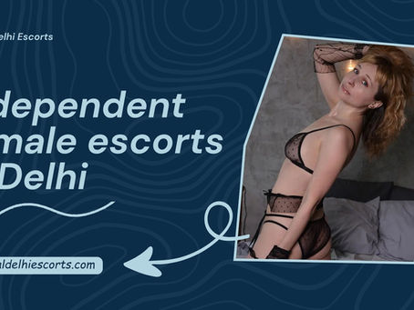 Experience True Companionship with Independent Female Escorts in Delhi – Royal Delhi Escorts