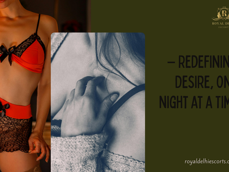 Unlock a World of Passion with Royal Delhi Escorts 🔥