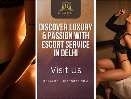 Discover Luxury & Passion with Escort Service in Delhi – Royal Delhi Escorts