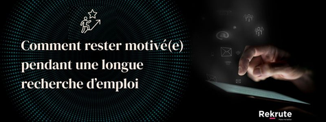 Comment rester motivé(e) pendant une longue recherche d'emploi