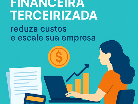 Gestão Financeira Terceirizada: reduza custos e escale sua empresa
