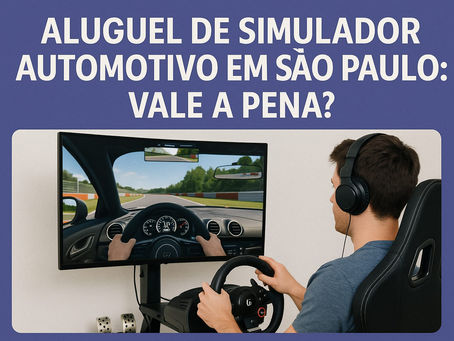 Aluguel de simulador automotivo em São Paulo: vale a pena?