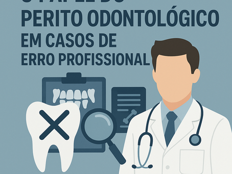 O Papel do Perito Odontológico em Casos de Erro Profissional