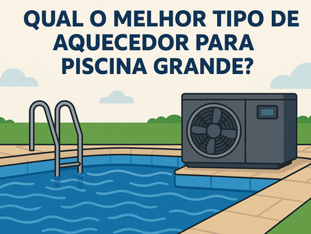 Qual o Melhor Tipo de Aquecedor para Piscina Grande?