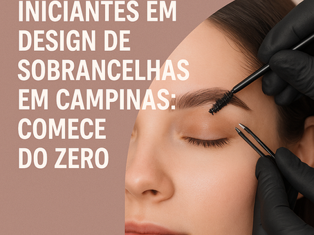 Curso para Iniciantes em Design de Sobrancelhas em Campinas: Comece do Zero