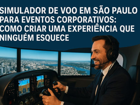 Simulador de voo em São Paulo para eventos corporativos inovadores: como criar uma experiência que ninguém esquece