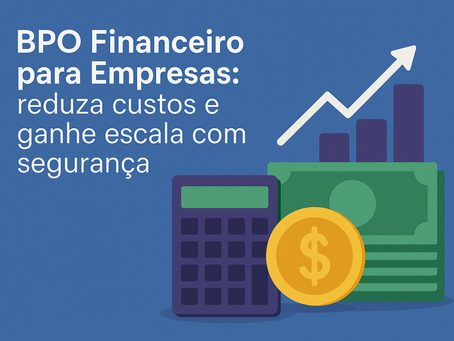 BPO Financeiro para Empresas: reduza custos e ganhe escala com segurança