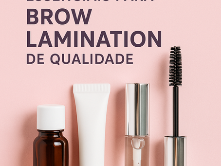 Guia de produtos essenciais para Brow Lamination de qualidade.