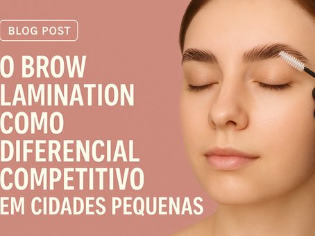 O Brow Lamination como diferencial competitivo em cidades pequenas