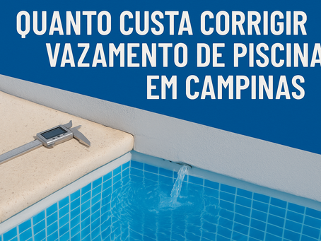 Quanto Custa Corrigir Vazamento de Piscina em Campinas