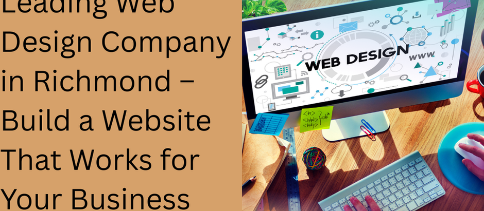 Top Web Design Company in Richmond: Your Complete Guide to Choosing the Right Partner