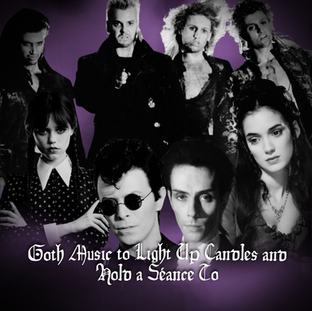 Goth Music to Light Up Candles and Hold A Seance To🕯️⛧
