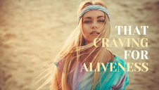 That Craving For Aliveness